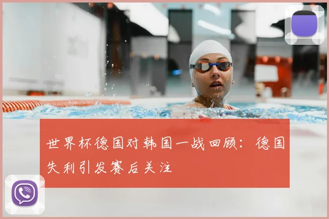 世界杯德国对韩国一战回顾：德国失利引发赛后关注