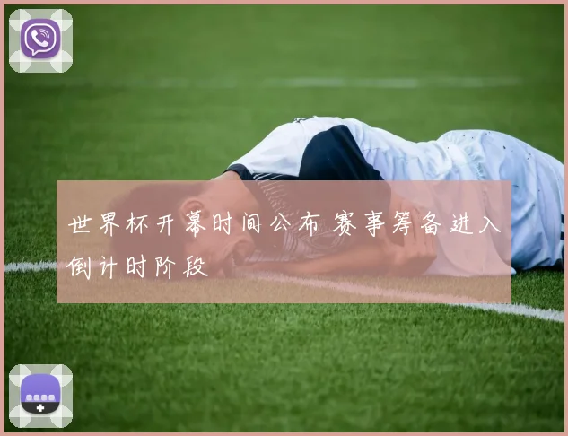 世界杯开幕时间公布 赛事筹备进入倒计时阶段